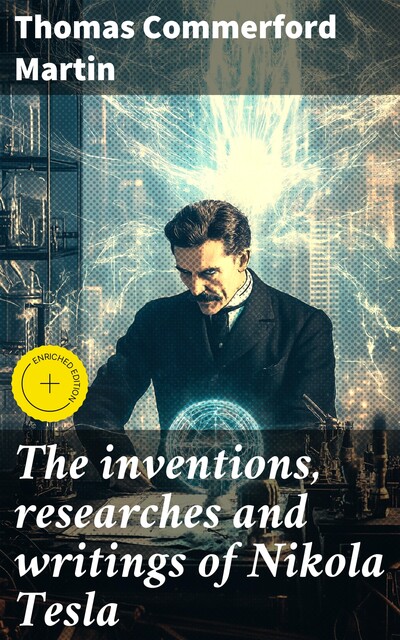The inventions, researches and writings of Nikola Tesla, Thomas Martin