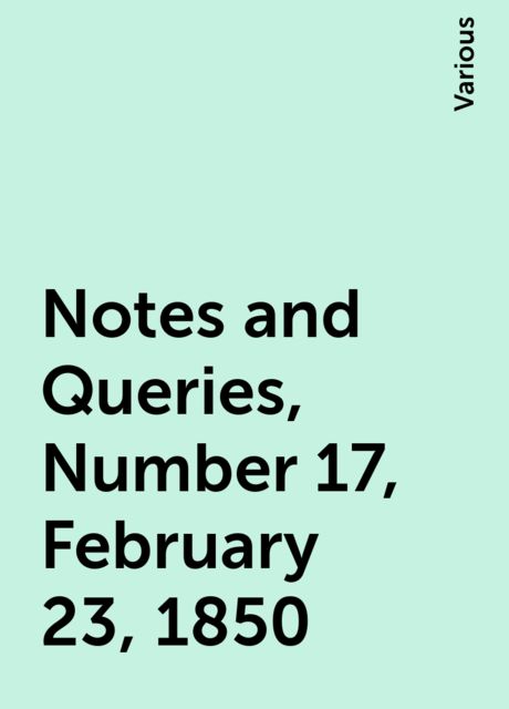 Notes and Queries, Number 17, February 23, 1850, Various