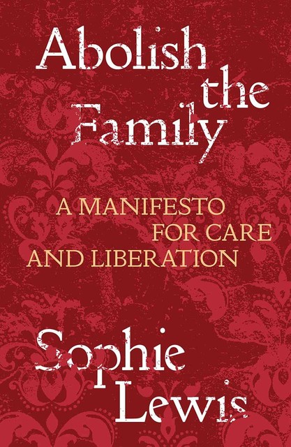 Abolish the Family, Sophie Lewis