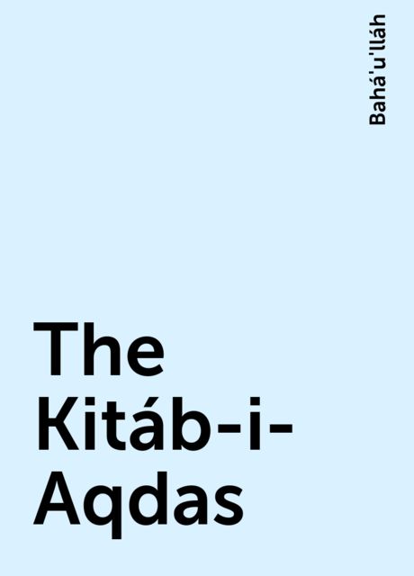 The Kitáb-i-Aqdas, Bahá'u'lláh