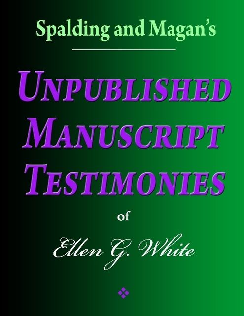 Spalding and Magan's Unpublished Manuscript Testimonies of Ellen G. White, Ellen G.White