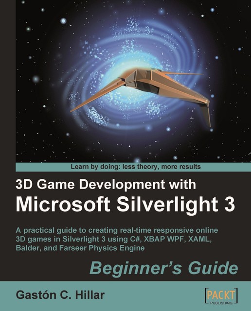 3D Game Development with Microsoft Silverlight 3: Beginner's Guide, Gastón C.Hillar