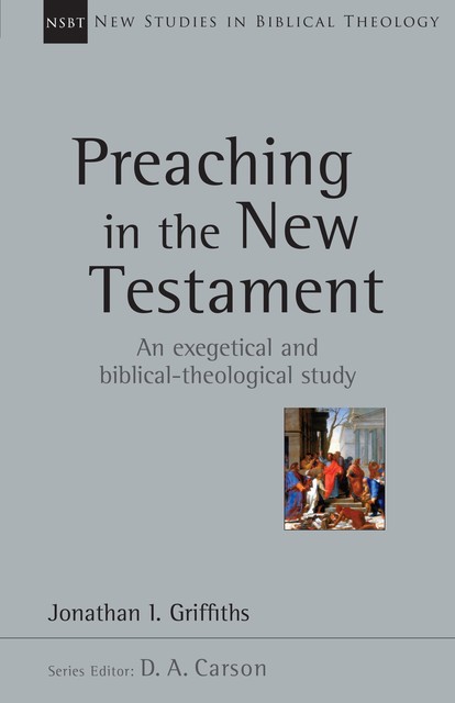 Preaching in the New Testament, Jonathan Griffiths