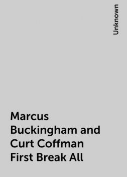 Marcus Buckingham and Curt Coffman First Break All, 