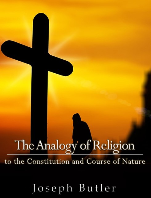 The Analogy of Religion to the Constitution and Course of Nature, Joseph Butler