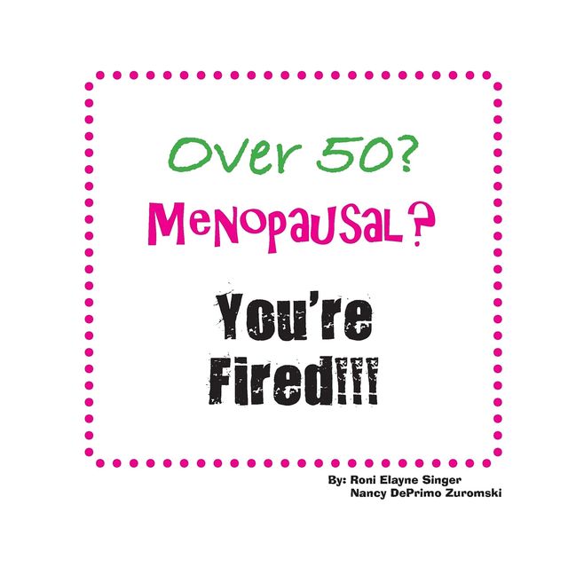 Over 50? Menopausal? You're Fired, Nancy DePrimo Zuromski, Roni Elayne Singer