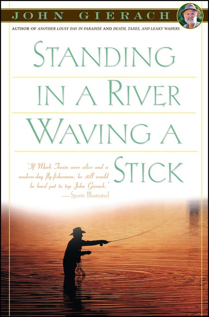 Standing in a River Waving a Stick, John Gierach