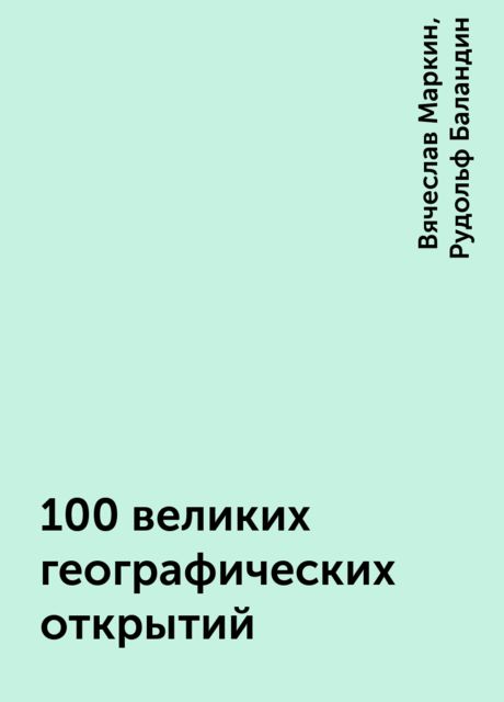 100 великих географических открытий, Рудольф Баландин, Вячеслав Маркин