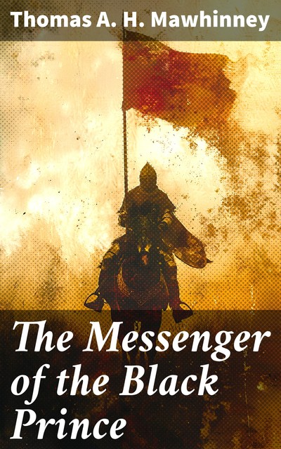 The Messenger of the Black Prince, Thomas A.H. Mawhinney