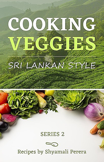 Cooking Veggies Sri Lankan Style, Shyamali Perera