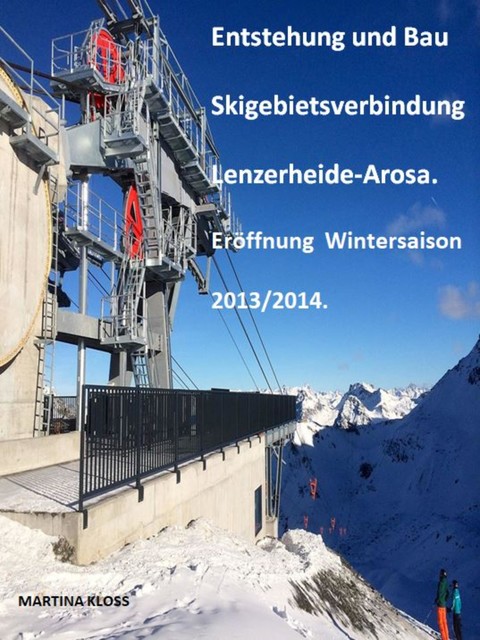 Entstehung und Bau Skigebietsverbindung Lenzerheide-Arosa, Martina Kloss