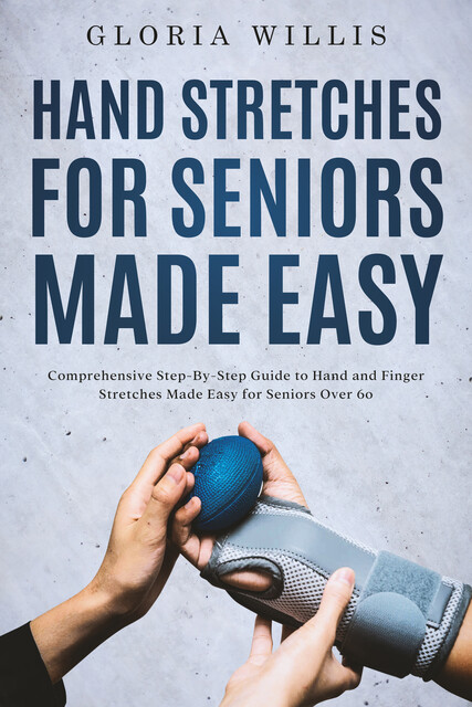 Hand Stretches for Seniors Made Easy, Gloria Willis