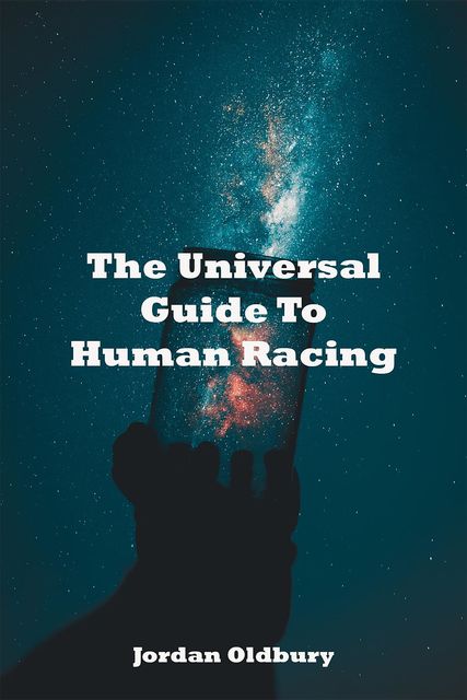 The Universal Guide To Human Racing, Jordan D Oldbury