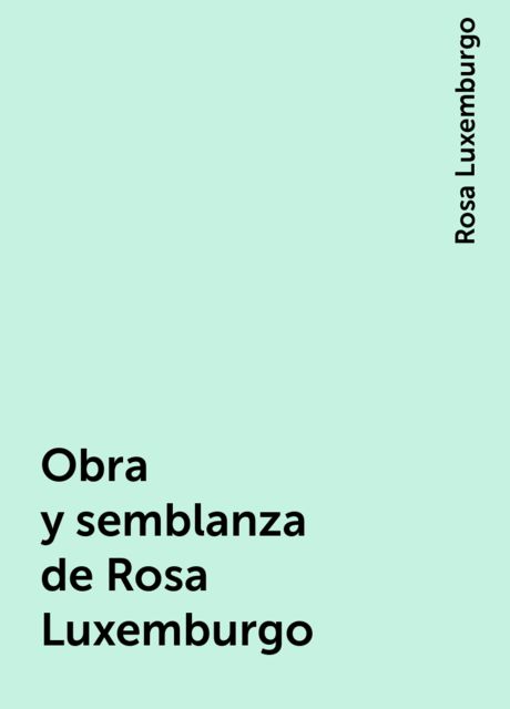 Obra y semblanza de Rosa Luxemburgo, Rosa Luxemburgo