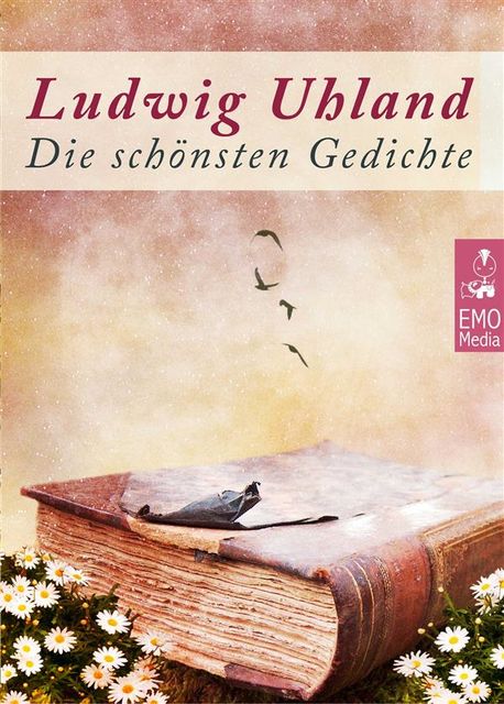 Die schönsten Gedichte – Deutsche Klassiker der Romantik: Gedichte und Balladen (Illustrierte Ausgabe), Ludwig Uhland