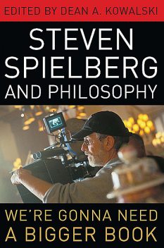 Steven Spielberg and Philosophy, Dean A.Kowalski