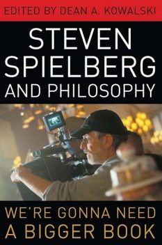 Steven Spielberg and Philosophy, Dean A.Kowalski