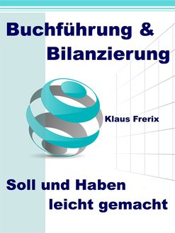 Buchführung & Bilanzierung - Soll und Haben leicht gemacht, Klaus Frerix