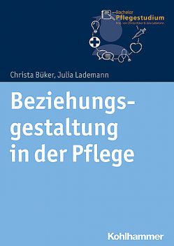 Beziehungsgestaltung in der Pflege, Christa Büker, Julia Lademann
