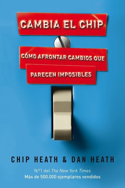 Cambia el chip: Cómo afrontar cambios que parecen imposibles (Spanish Edition), Chip Heath