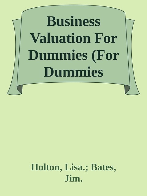 Business Valuation For Dummies (For Dummies (Business & Personal Finance)), Bates, Holton, Jim., Lisa.