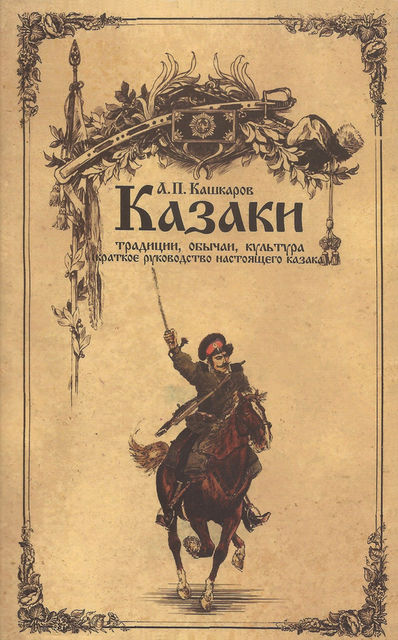 Казаки: традиции, обычаи, культура (краткое руководство настоящего казака), Андрей Кашкаров