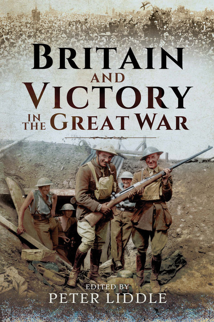 Britain and Victory in the Great War, Peter Liddle
