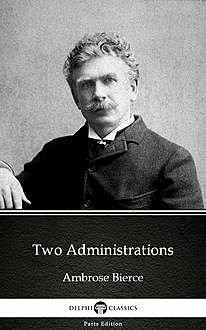 Two Administrations by Ambrose Bierce (Illustrated), Ambrose Bierce