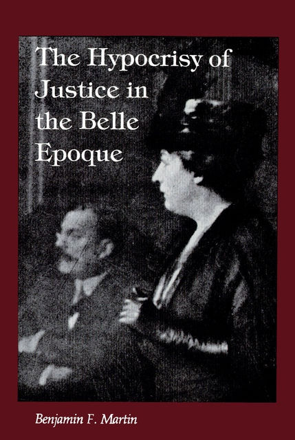 The Hypocrisy of Justice in the Belle Epoque, Benjamin Martin
