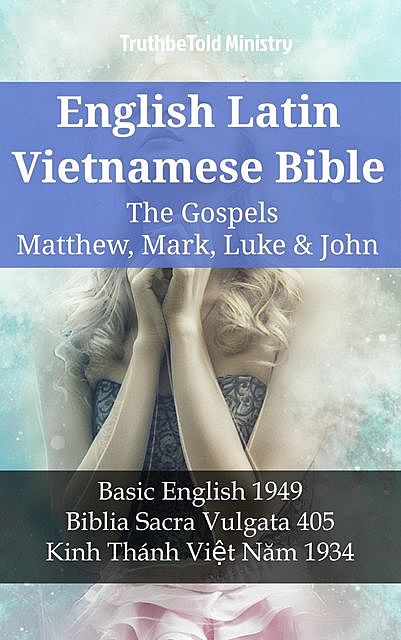 English Latin Vietnamese Bible – The Gospels – Matthew, Mark, Luke & John, Truthbetold Ministry