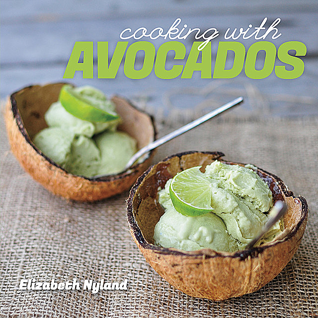 Cooking with Avocados: Delicious Gluten-Free Recipes for Every Meal, Elizabeth Nyland