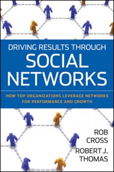 Driving Results Through Social Networks, Robert J.Thomas, Robert L.Cross
