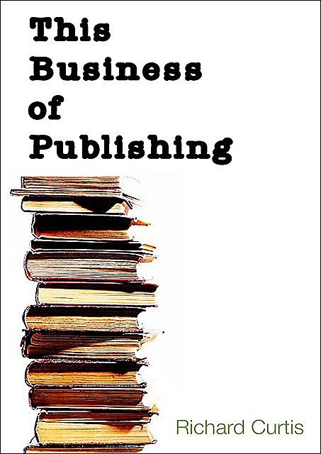 This Business of Publishing, Richard Curtis