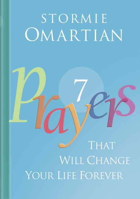 Seven Prayers That Will Change Your Life Forever, Stormie Omartian