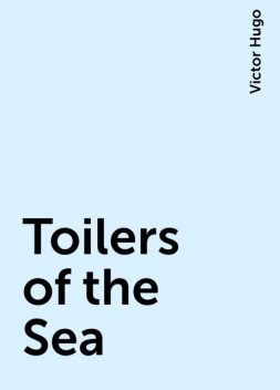 Toilers of the Sea, Victor Hugo