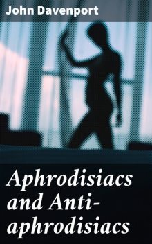 Aphrodisiacs and Anti-aphrodisiacs, John Davenport