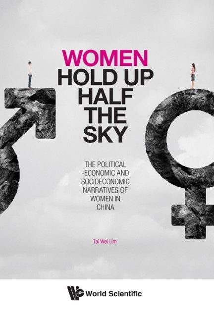 Women Hold Up Half The Sky: The Political-economic And Socioeconomic Narratives Of Women In China, Tai Wei Lim