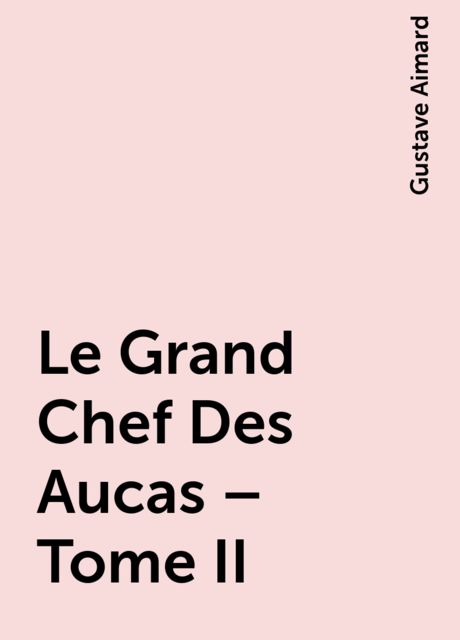 Le Grand Chef Des Aucas – Tome II, Gustave Aimard