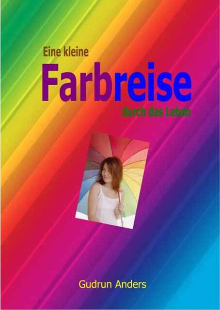 Eine kleine Farbreise durch das Leben, Gudrun Anders