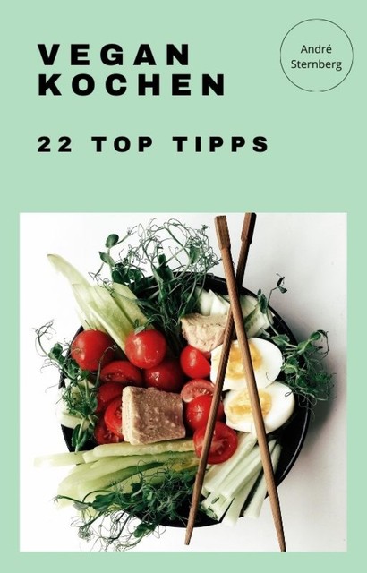 Vegan Kochen – 22 Top Tipps, André Sternberg