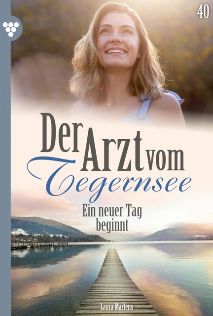 Der Arzt vom Tegernsee 40 – Arztroman, Laura Martens