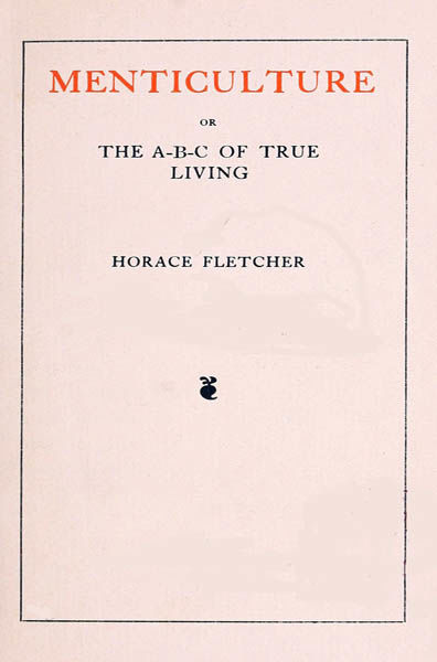 Menticulture; or, the A-B-C of True Living, Horace Fletcher