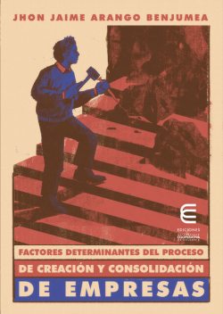 Factores determinantes del proceso de creación y consolidación de empresas, Jhon Jaime Arango Benjumea
