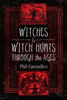 Witches and Witch Hunts Through the Ages, Phil Carradice