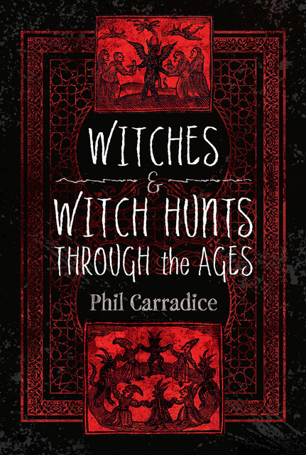 Witches and Witch Hunts Through the Ages, Phil Carradice
