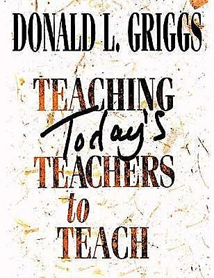 Teaching Today's Teachers to Teach, Donald L. Griggs