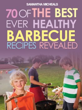 BBQ Recipe Book: 70 Of The Best Ever Healthy Barbecue RecipesRevealed!, Samantha Michaels