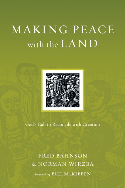 Making Peace with the Land, Norman Wirzba, Fred Bahnson