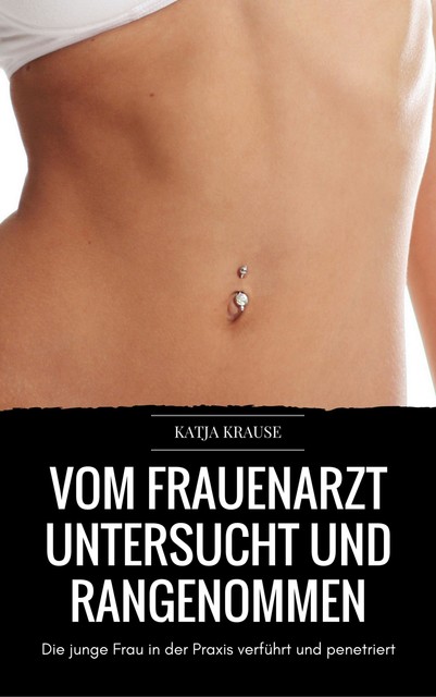 Vom Frauenarzt untersucht und rangenommen, Katja Krause