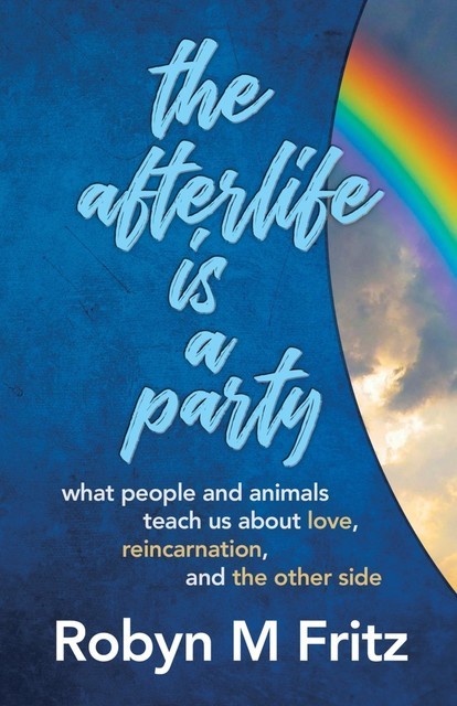 The Afterlife Is a Party, Robyn M Fritz